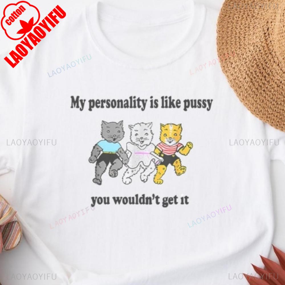 My Personality Is Like Pussy You Wouldnt Get It TShirt Humorous Stateunisext Tees Fun And Playful Apparel Unisex Streetwear S