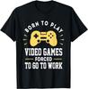 Born To Play Video Games Forced To Work - Funny Video Gamer T-Shirt Fashion Cotton O-Neck Tee 50706