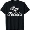 Bye Felicia Funny Tshirt