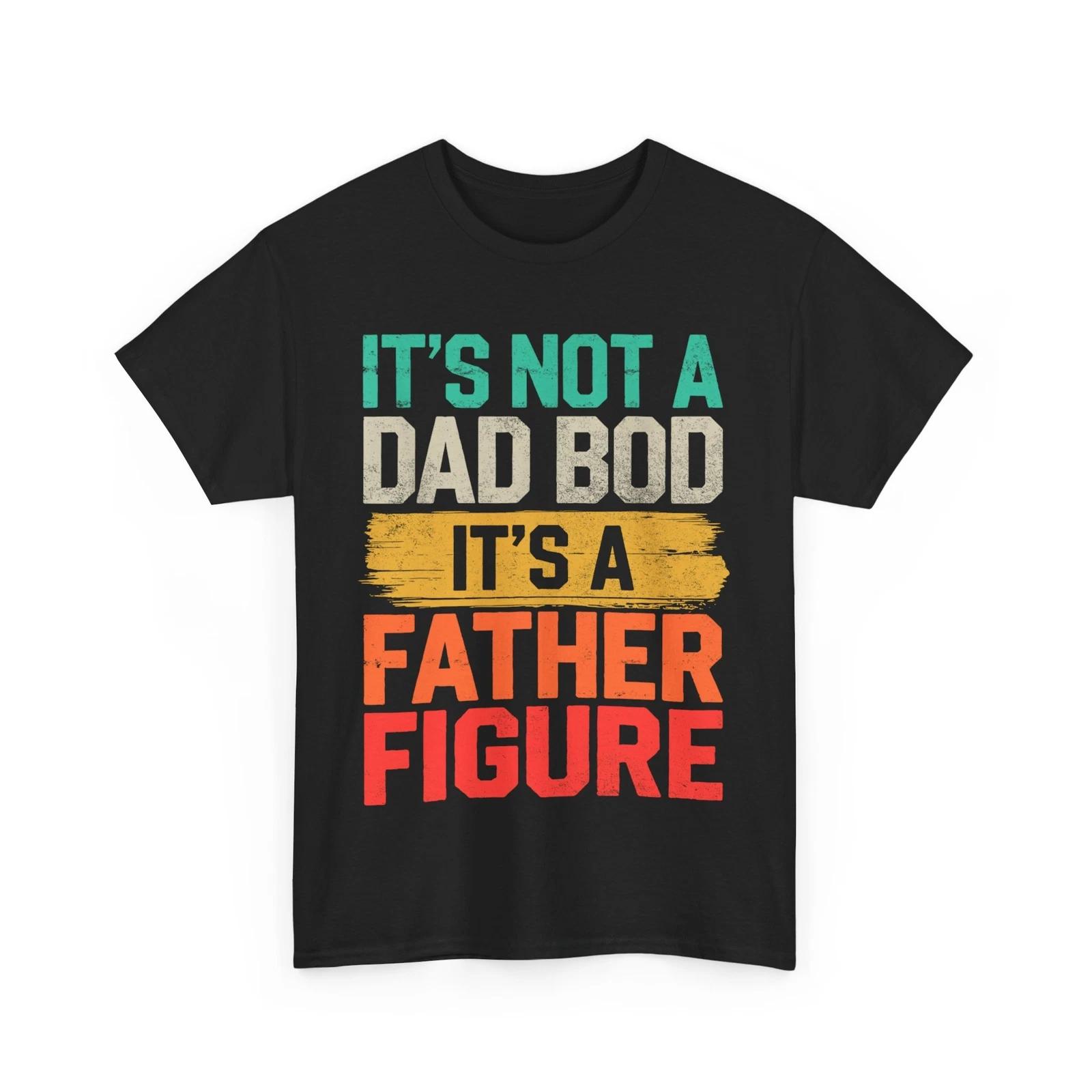 It s Not A Dad Bod It s A Father Figure Fathers Day Funny T shirt 3XL