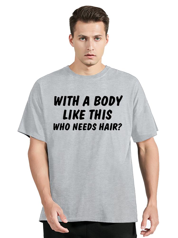 With A Body Like This Who Needs Hair Bald Leisure TShirt Fashion Unisex Tops Tees Summer Streetwear Ocollar Cotton T Shirt
