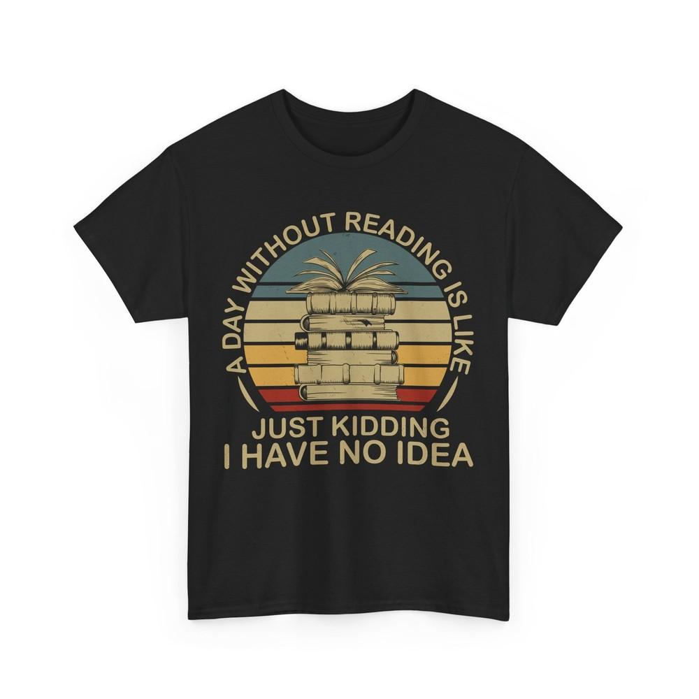 Reading Books Lovers A Day Without Reading Is Like Bookworm Women Men Shirt