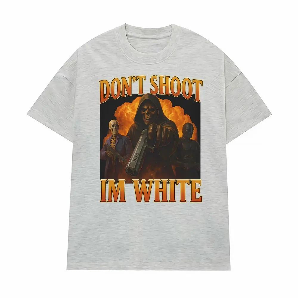 Dont Shoot Im White Funny Meme T Shirt Men Women Trendy Trend Vintage Street Graphic Tshirts Casual Humor 100 Cotton Tshirt