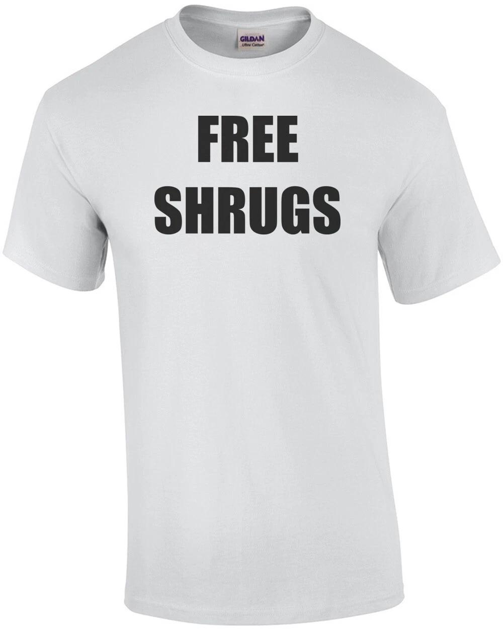 

FREE SHRUGS - Funny T-shirt Shirt 4XL