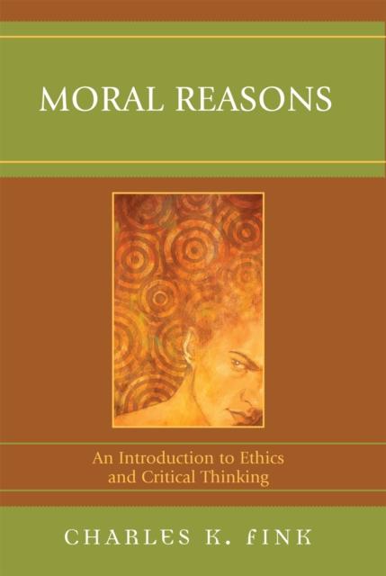The Moral Reasons : An Introduction To Ethics and Critical Thinking Book