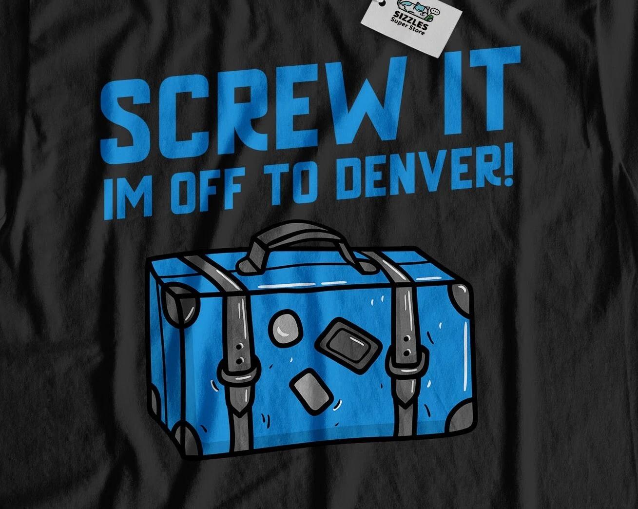 I m Off To Denver Unisex Funny Moving To Denver T-Shirt Colorado Tee 2XL