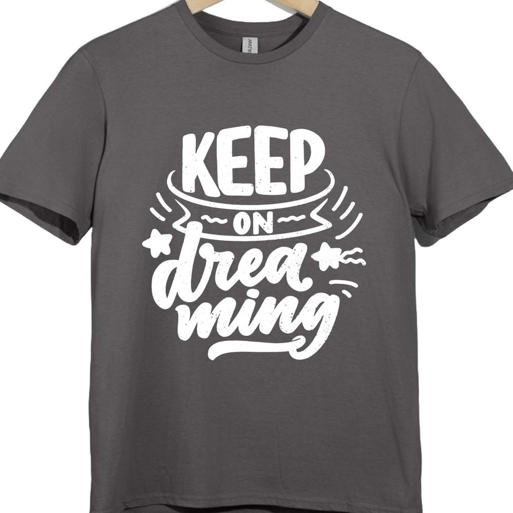 Positive Quote T Shirt Keep On Dreaming Motivational Inspirational Graphic Tee