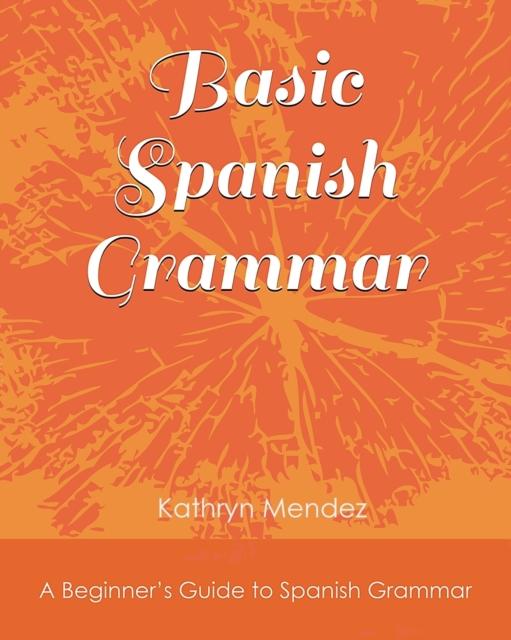 Kniha Basic Spanish Grammar : A Beginner's Guide To Spanish Grammar