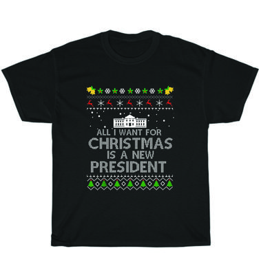 All I Want For Christmas Is A New President Ugly T-shirt Unisex Funny Tee Gift