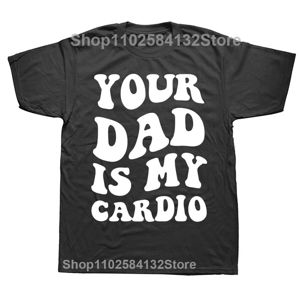 

Novelty Your Dad Is My Cardio Funny T Shirts Graphic Cotton Streetwear Short Sleeve Birthday Gifts Summer T-shirt Mens Clothing 4XL