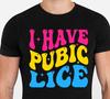 I Have Pubic Lice Shirt Sarcastic Meme Tshirt Ironic Shirt Inappropriate Meme Offensive Design