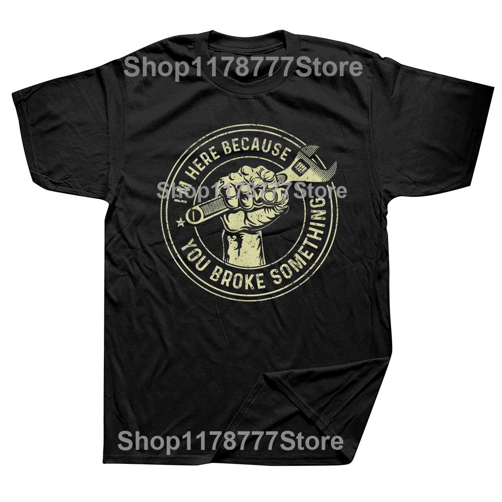 Im Here Because You Broke Something Mechanic Handyman T Shirts Streetwear Short Sleeve Birthday Gifts Summer Style Tshirt Men