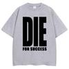Funny Joke T-shirt Die for Success Humor Graphic High Quality T Shirts Men Women Fashion Oversized Casual Cotton