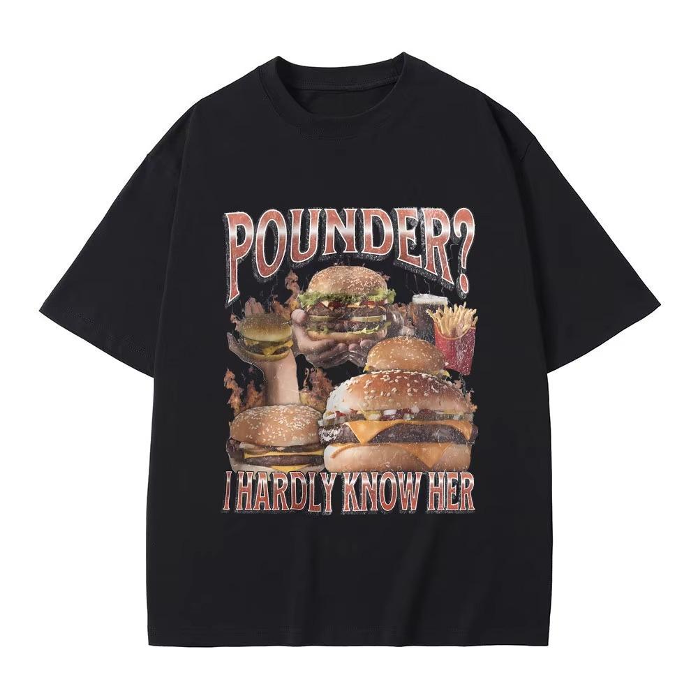 

Pounder I Barely Know Her Funny Hamburger T Shirts Summer Men Women Casual Streetwear Male Fashion Vintage Tshirt 4XL