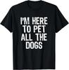 I_m Here To Pet All The Dogs Funny Lover Gift Christmas Gift Unisex T-Shirt