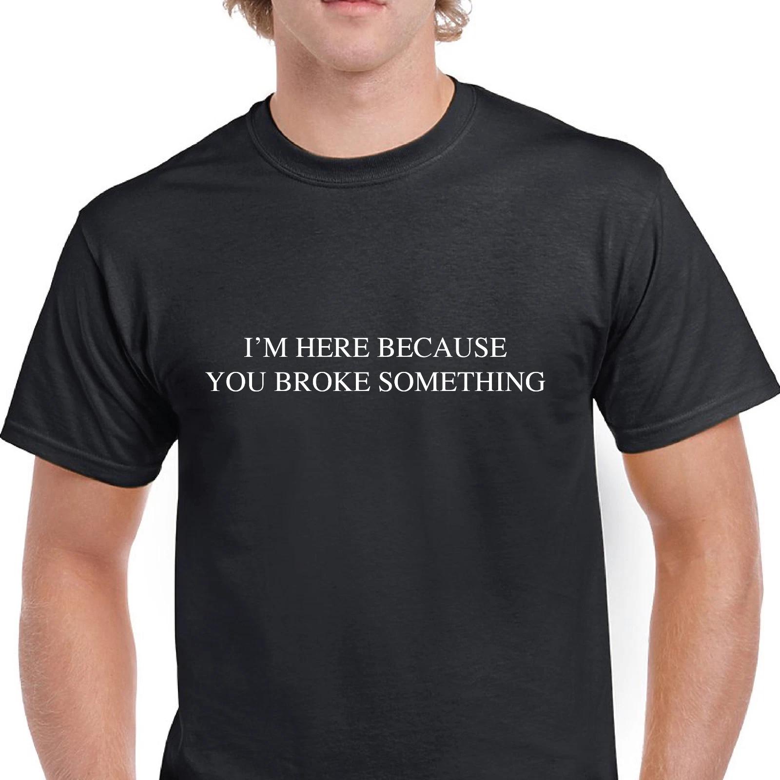 I m Here Because You Broke Something T-Shirt Computer Geek IT Cotton Shirt S-5XL L