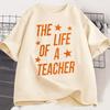 The Life of A Teacher TShirt Cute Teacher Life T Shirt Gift Back To School Teaching Tshirt Showgirl Cotton Short Sleeve Tees