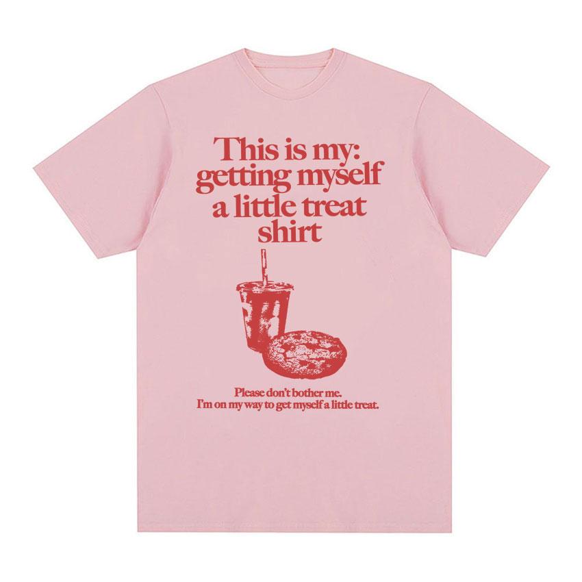 Funny Getting Myself A Little Treat Meme Print T-shirt Men Women Clothing Humor Vintage T Shirts Summer Cotton Oversized T Shirt