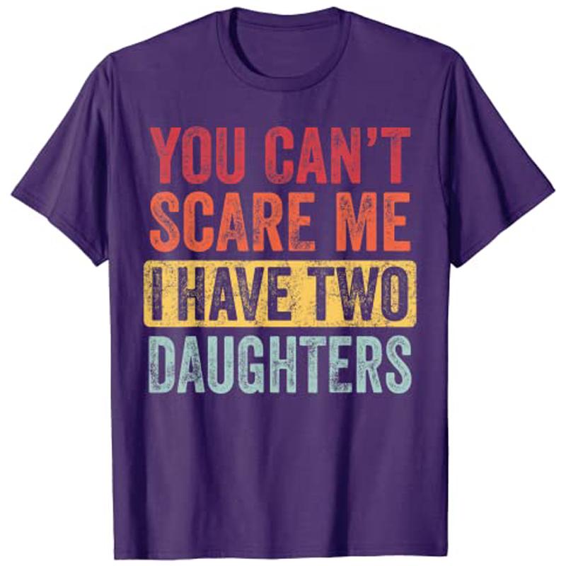 You Cant Scare Me I Have Two Daughters Retro Funny Dad Gift TShirt Customized Products Y2k Letters Printed Joke Sayings Tee