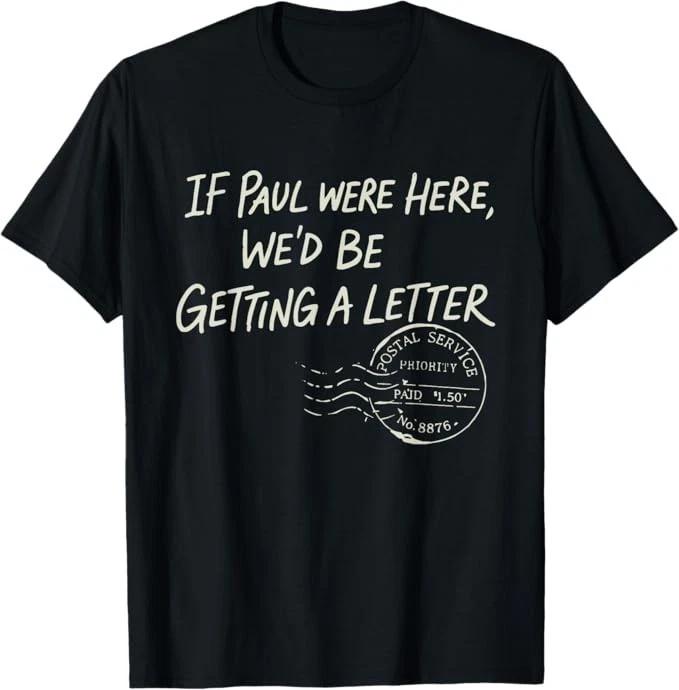 If Paul were Here We d Be Getting A Letter Christian Humor T-Shirt L