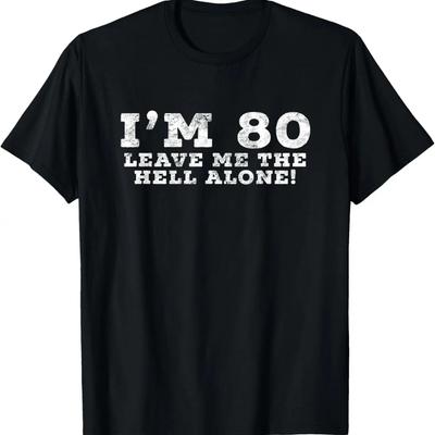 I'm 80 Leave Me The Hell Alone Sarcastic Birthday Present T-Shirt