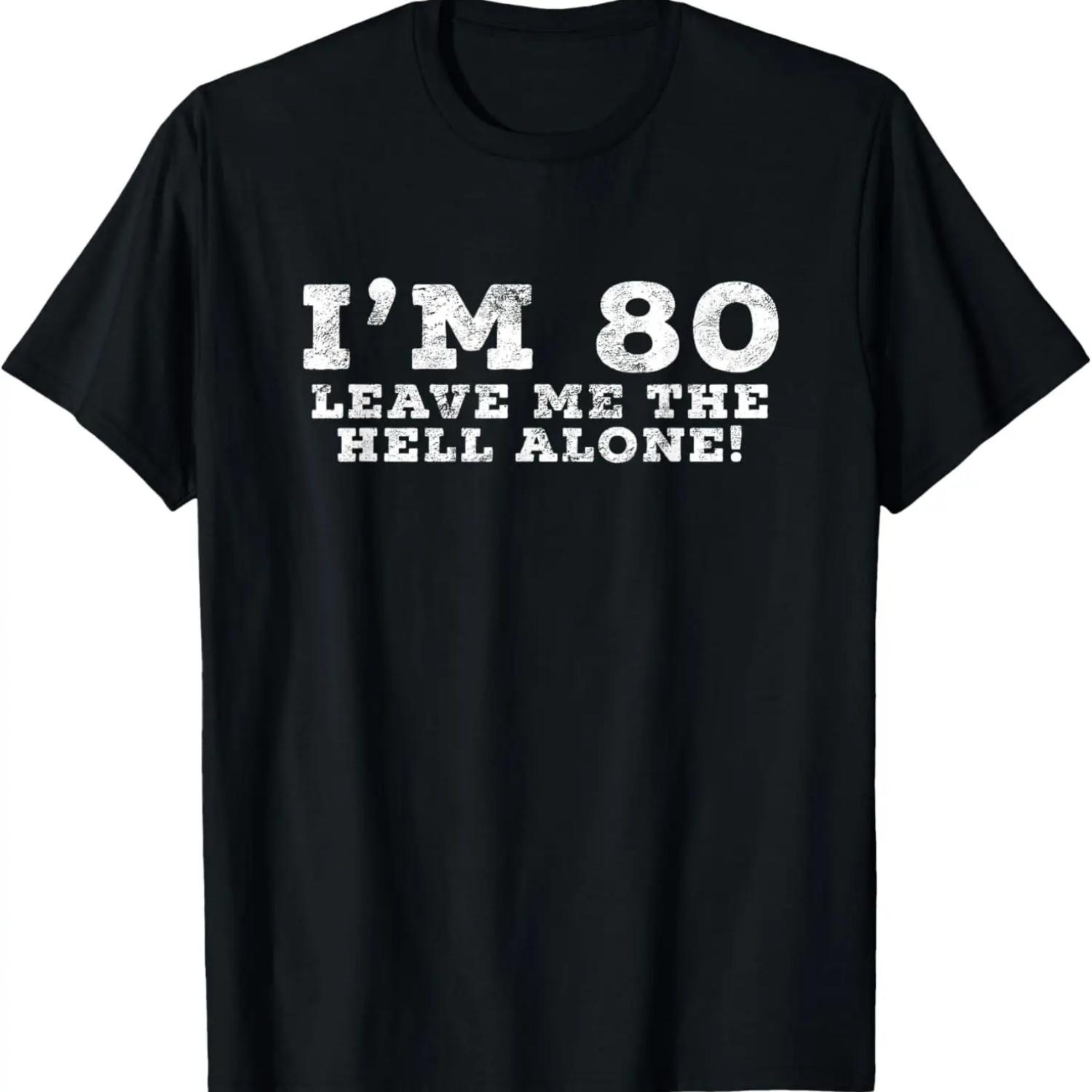 I m 80 Leave Me The Hell Alone Sarcastic Birthday Present T-Shirt S
