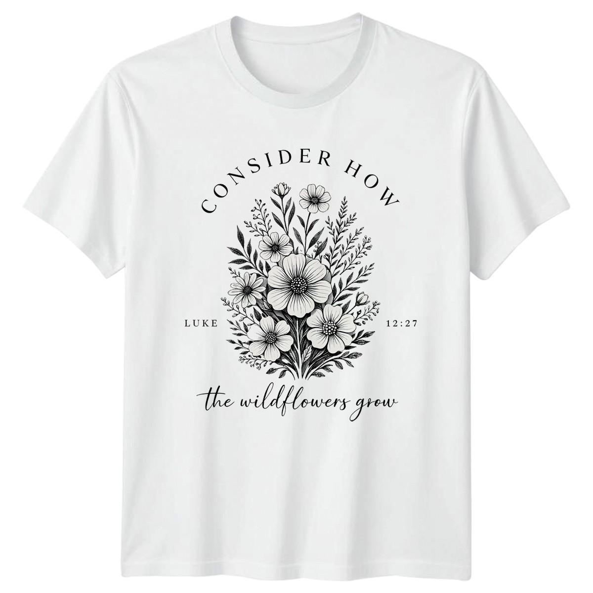 Consider How The Wildflowers Grow T-Shirt Christian Faith Gift For Him And Her S