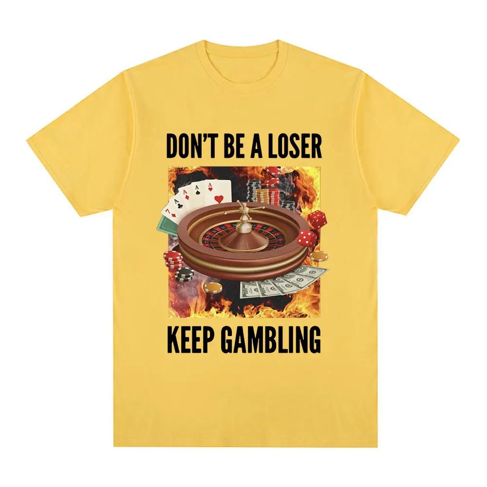 

Funny Don t Be A Loser Keep Gambling Meme T Shirt Men Women Clothing Fashion Vintage Short Sleeve T Shirts Cotton Loose T-shirts 4XL