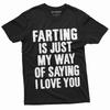Funny Farting Is My Way of Saying I Love You T-shirt Humor Offensive Fart Shirt