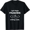 I Got These Muscles Writing Code Funny Computer Coder Gift Unisex T-Shirt