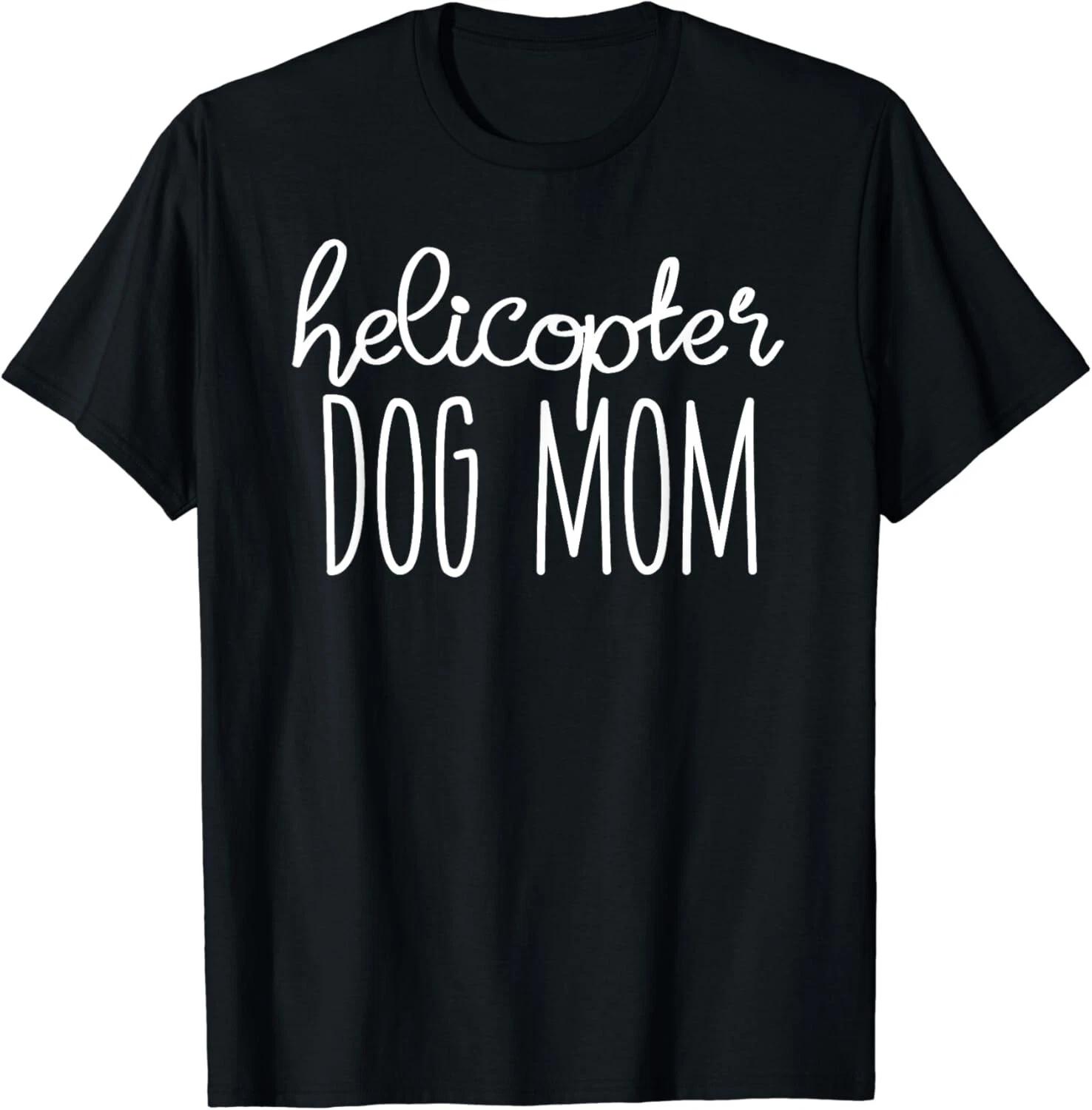 Helicopter Dog Mom Shirt - Funny Dog Mom T-Shirt - Dog Lover Gift Unisex T-Shirt 4XL