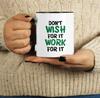 Inkdotpot Don't Wish For It Work For It 11 Oz Ceramic Coffee Mug Inspirational Quotes Funny Sarcastic Employee Boss Coworkers