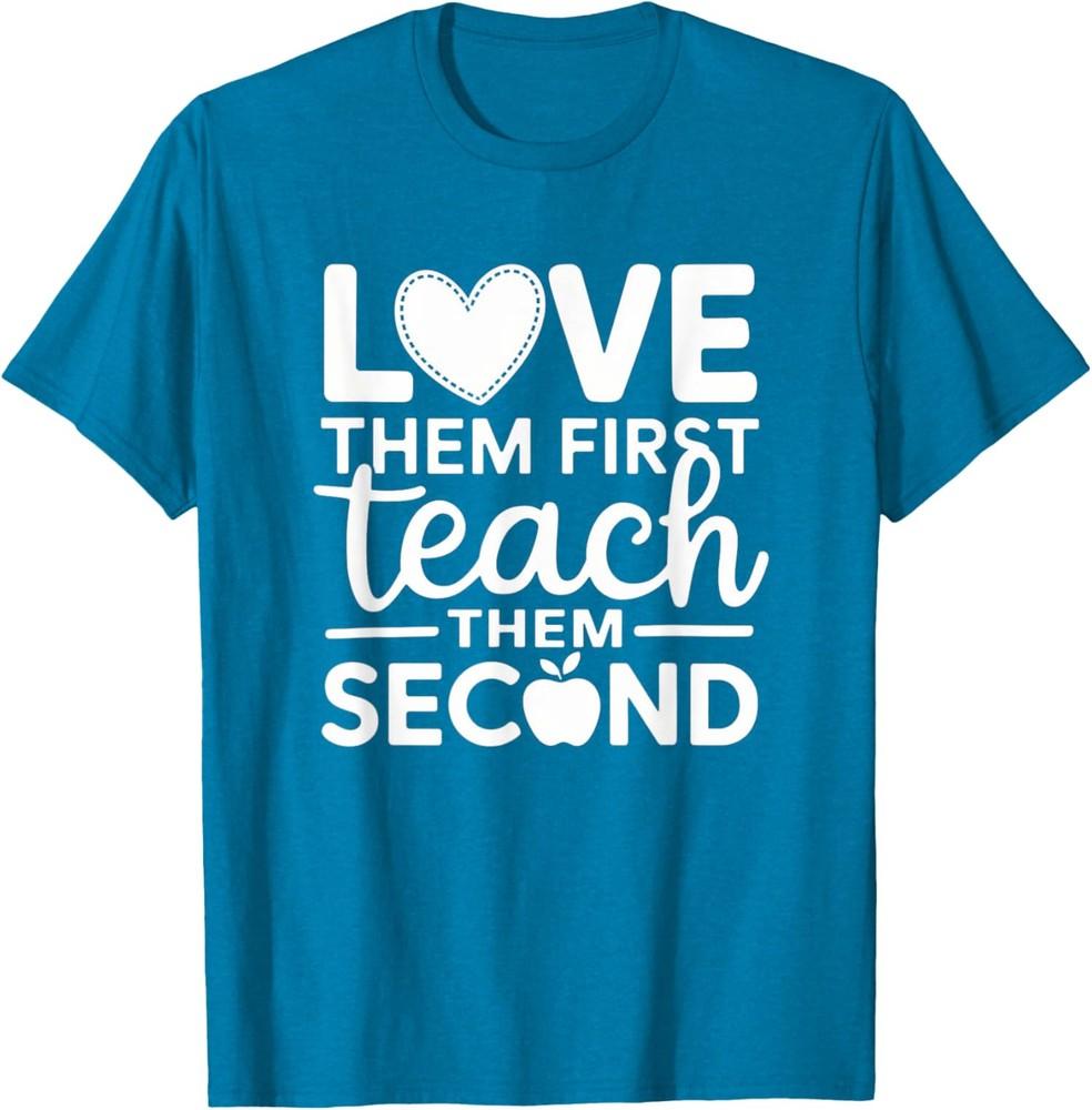 Love Them First Teach Them Second Teachers Unisex T-shirt L