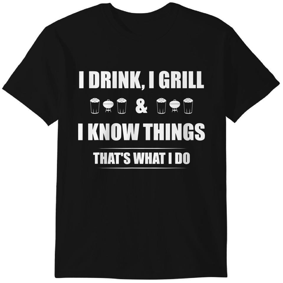 

I Drink, I Grill And I Know Things T-Shirt Funny BBQ Shirt Classic T-shirt 3XL