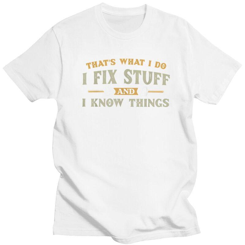 Thats What I Do I Fix Stuff And I Know Things TShirt Pure Cotton Tees Shirt Round Neck Tshirts Casual Short Sleeve Clothing