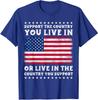 Support The Country You Live In The Country You Unisex T-Shirt