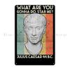 What Are You Gonna Do Stab Me Julius Caesar Metal Plaque Poster Pub Plates Custom Wall Party Bar Tin Sign Poster