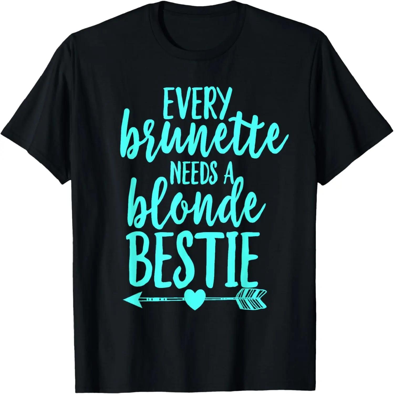 

Every Brunette Needs A Blonde Bestie T-Shirt BFF Cool Aqua XXXXXL