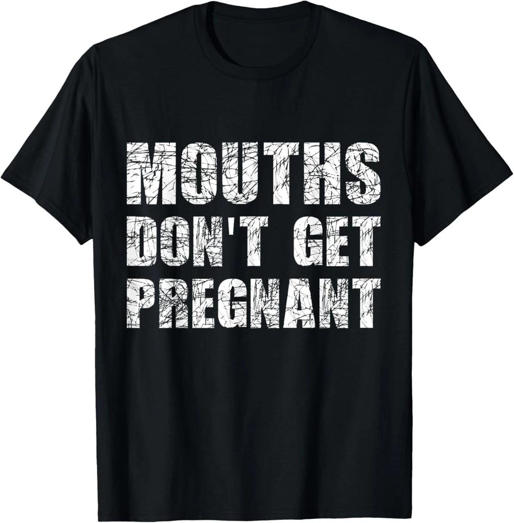 Mouths Don_t Get Pregnant Tee Shirts Gift Unisex T-Shirt