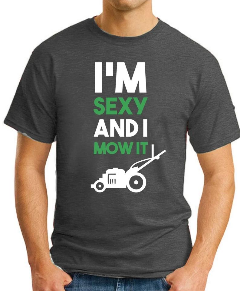 I M SEXY AND I MOW IT T-SHIRT   Funny Slogan Father s Day Gardener Men s Top 2 M