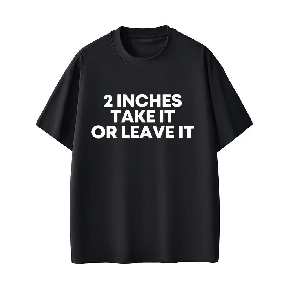 2026 Summer Fashion  Inches Take It or Leave It T Shirt Funny English Letters Tees Unisex Women Fashion Casual T Shirts Cotton Top S