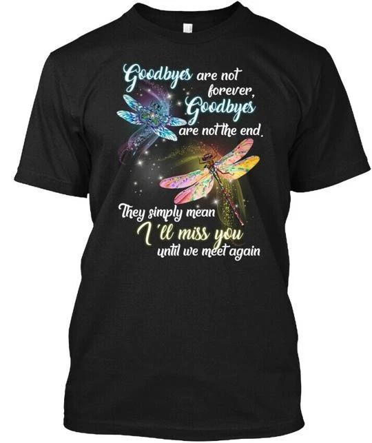 

Dragonfly-goodbye Are Not Forevernew TTshirt Made in the USA Size S to 5XL M