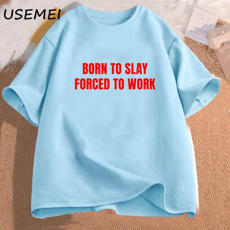 

Born To Slay Forced To Work Tshirts Woman Cotton Short Sleeve Tshirts Letter Printed T Shirt Unisex Streetwear Female Clothing 4XL