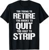 Too Young To Retire Too Broke To Quit Too Ugly To Strip TShirt Unisex TShirt Unisex T-Shirt