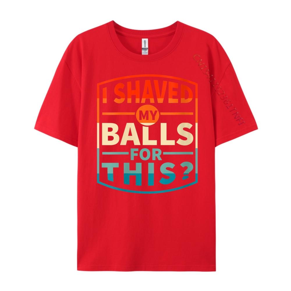 Funny Statement Designswomens I Shaved My Balls For This Sarcasm Funny Adult Grpahic Tee T Shirt Printed