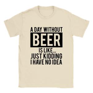 A Day Without Beer is Like .... T-shirt