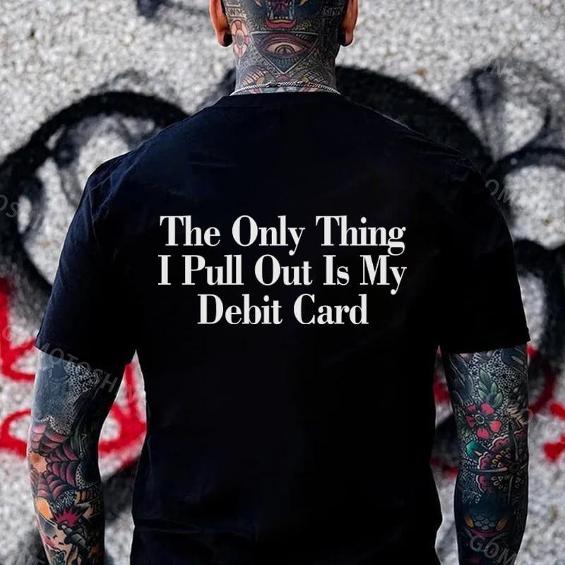 “The Only Thing I Pull Out Is My Debit Card” Unisex T-shirt S