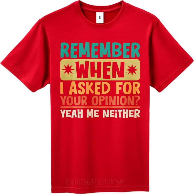 Cotton Summer Women tshirt Remember When I Asked For Your Opinion Yeah Me Neither Short Sleeve Soft Oneck Top Tees S