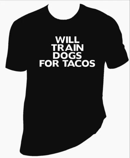 Will Train Dogs For Tacos unisex T-Shirt 100% Cotton Premium Tee S,M,L,XL,XXL M