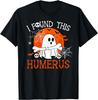 Funny I Found This Humerus Boo Ghost Halloween Costume T-Shirt
